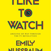 I Like to Watch: Arguing My Way Through the TV Revolution, Paperback - Emily Nussbaum