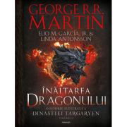 Inaltarea Dragonului. O Istorie Ilustrata A Dinastiei Targaryen. Seria Casa Dragonului Vol.1 - George R.r. Martin, Elio M. Garcia Jr., Linda Antonsson