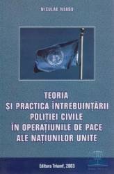 Teoria si practica intrebuintarii politiei civile in operatiunile de pace ale N.U. - Niculae Neagu 325223