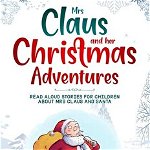 Mrs Claus and her Christmas Adventures: Read Aloud Stories for Children about Mrs Claus and Santa
