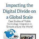 Impacting the Digital Divide on a Global Scale: Case Studies of Mobile Technology Integration in Schools Around the World