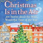 Chicken Soup for the Soul: Christmas Is in the Air: 101 Stories about the Most Wonderful Time of the Year