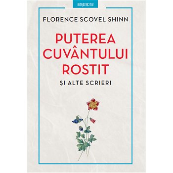 Puterea cuvantului rostit si alte scrieri - Florence Scovel