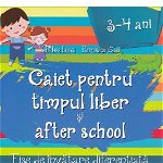 Caiet pentru timpul liber si after school. 3-4 ani VALENTINA ILIESCU