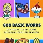 600 Basic Words Cartoons Flash Cards Bilingual English Spanish: Easy learning baby first book with card games like ABC alphabet Numbers Animals to pra