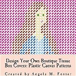 Design Your Own Boutique Tissue Box Covers: Plastic Canvas Patterns