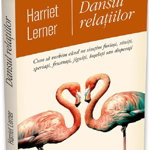 Dansul relatiilor. Cum sa vorbim cand ne simtim furiosi, raniti, speriati, frustrati, jigniti, inselati sau disperati - Harriet Lerner