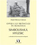 Opera lui Brancusi in Romania. Simbolismul hylesic - o abordare de hermeneutica endogena, 