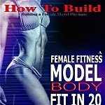How To Build The Female Fitness Model Body: Fit in 20, 20 Minute High Intensity Interval Training Workouts for Models, HIIT Workout, Building A Female, Paperback - M. Laurence