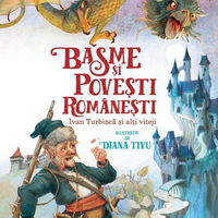 Basme si povesti romanesti. Ivan Turbinca si alti viteji