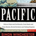 Pacific: Silicon Chips and Surfboards, Coral Reefs and Atom Bombs, Brutal Dictators and Fading Empires - Simon Winchester, Simon Winchester