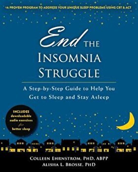 End the Insomnia Struggle: A Step-By-Step Guide to Help You Get to Sleep and Stay Asleep, Colleen Ehrnstrom (Author)
