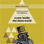 Carte : Insanity, passion and addiction - a year inside the chess world - Daniel Gormally, Chess Evolution