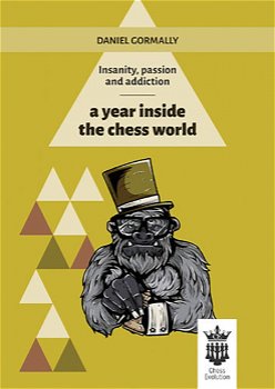 Carte : Insanity, passion and addiction - a year inside the chess world - Daniel Gormally, Chess Evolution