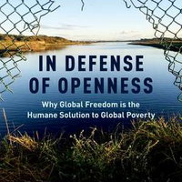 In Defense of Openness: Why Global Freedom Is the Humane Solution to Global Poverty