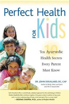 Perfect Health for Kids: Ten Ayurvedic Health Secrets Every Parent Must Know