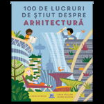 100 De Lucruri De Stiut Despre Arhitectura, Dalia Adillon,  Leanne Daphne - Editura DPH