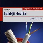 Instalatii Electrice - Pas Cu Pas, Josef Kunc - Editura Casa