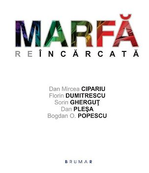 Marfa reincarcata - Dan Mircea Cipariu, Florin Dumitrescu, Sorin Ghergut, Dan Plesa, Bogdan O. Popescu 669284