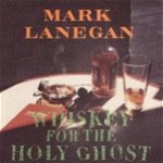 Whiskey For The Holy Ghost | Mark Lanegan, SubPop Records