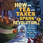 How Did Tea and Taxes Spark a Revolution?: And Other Questions about the Boston Tea Party