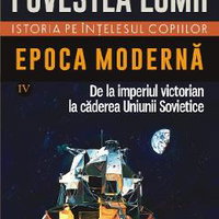 Povestea lumii. Istoria pe intelesul copiilor Vol.4: Epoca moderna - Susan Wise Bauer