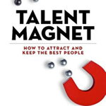 Talent Magnet: How to Attract and Keep the Best People (High Performance, nr. 3)
