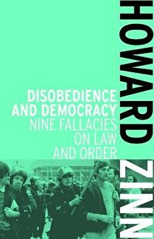 Disobedience and Democracy: Nine Fallacies on Law and Order, Paperback - Howard Zinn