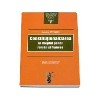 Constitutionalizarea in dreptul penal roman si francez (Andra Iftimiei), Universul Juridic