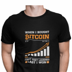 Tricou pentru barbati investitori, Priti Global, When I bought bitcoin first they laughed, last I won, Negru, S, PRITI GLOBAL