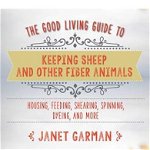 The Good Living Guide to Fiber Animals, Fleece, and Yarn