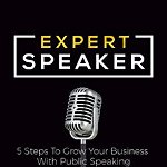 Expert Speaker: 5 Steps to Grow Your Business with Public Speaking