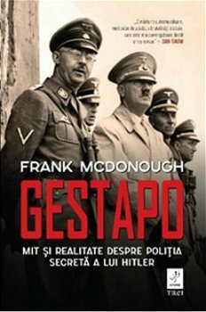 Gestapo. Mit Si Realitate Despre Politia Secreta A Lui Hitler, Frank Mcdonough - Editura Trei