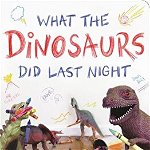 What the Dinosaurs Did Last Night (What the Dinosaurs Did, nr. 1)