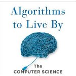 Algorithms to Live by: The Computer Science of Human Decisions, Paperback - Brian Christian