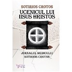 Ucenicul lui Iisus Hristos. Jurnalul medicului Sotirios Crotos - Sotirios Crotos