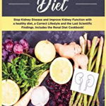 Kidney Disease Diet: Stop Kidney Disease and Improve Kidney Function with a Healthy Diet
