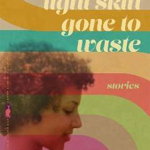 Light Skin Gone to Waste: Stories - Toni Ann Johnson, Toni Ann Johnson
