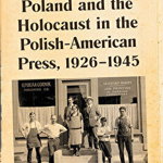 Poland and the Holocaust in the Polish-American Press, 1926-1945