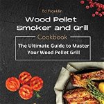 Wood Pellet Smoker and Grill: The Ultimate Guide to Master Your Wood Pellet Grill