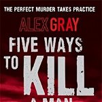 Five Ways To Kill A Man. Book 7 in the million-copy bestselling detective series, Paperback - Alex Gray