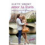 Amor la Paris. Dragoste şi ciocolată în oraşul iubirii - Paperback - Juliette Sobanet - Corint, 