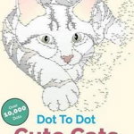 Dot To Dot Cute Cats: Adorable Anti-Stress Images and Scenes to Complete and Colour - Christina Rose, Christina Rose