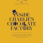 Inside Charlie's Chocolate Factory: The Complete Story of Willy Wonka, the Golden Ticket and Roald Dahl's Most Famous Creation (Universul Roald Dahl)