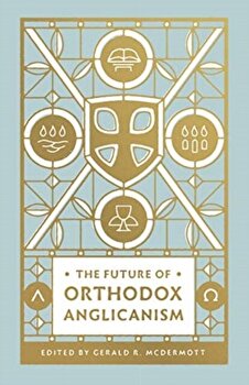 The Future of Orthodox Anglicanism - Gerald R. Mcdermott, Gerald R. Mcdermott