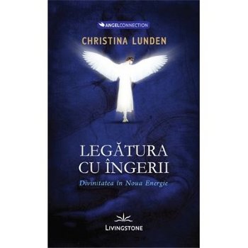 Legatura cu ingeri. Divinitatea in noua energie - carte - Christina Lunden - Editura Prestige, Editura Prestige