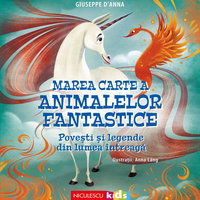 Marea Carte a ANIMALELOR FANTASTICE. Povești și legende din lumea întreagă, Editura NICULESCU