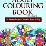 Adult Colouring Book Volume 1: 50 Mandalas for Colorful Stress Relief and Mindfulness