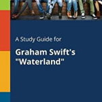 A Study Guide for Graham Swift's \"Waterland\