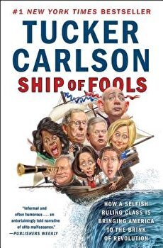 Ship of Fools: How a Selfish Ruling Class Is Bringing America to the Brink of Revolution, Paperback - Tucker Carlson